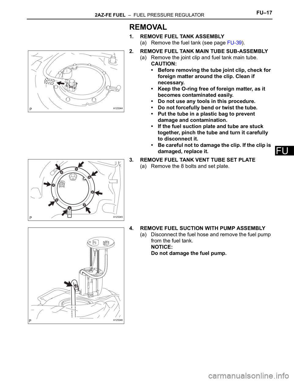 TOYOTA RAV4 2006 Service Repair Manual 2AZ-FE FUEL – FUEL PRESSURE REGULATORFU–17
FU
REMOVAL
1. REMOVE FUEL TANK ASSEMBLY
(a) Remove the fuel tank (see page FU-39).
2. REMOVE FUEL TANK MAIN TUBE SUB-ASSEMBLY
(a) Remove the joint clip TOYOTA RAV4 2006 Service Repair Manual 2AZ-FE FUEL – FUEL PRESSURE REGULATORFU–17
FU
REMOVAL
1. REMOVE FUEL TANK ASSEMBLY
(a) Remove the fuel tank (see page FU-39).
2. REMOVE FUEL TANK MAIN TUBE SUB-ASSEMBLY
(a) Remove the joint clip
