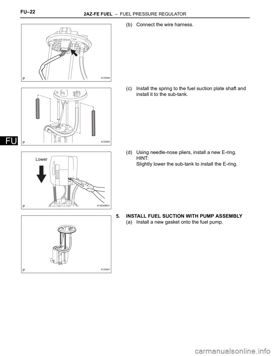 TOYOTA RAV4 2006 Service Repair Manual FU–222AZ-FE FUEL – FUEL PRESSURE REGULATOR
FU
(b) Connect the wire harness.
(c) Install the spring to the fuel suction plate shaft and
install it to the sub-tank.
(d) Using needle-nose pliers, TOYOTA RAV4 2006 Service Repair Manual FU–222AZ-FE FUEL – FUEL PRESSURE REGULATOR
FU
(b) Connect the wire harness.
(c) Install the spring to the fuel suction plate shaft and
install it to the sub-tank.
(d) Using needle-nose pliers,