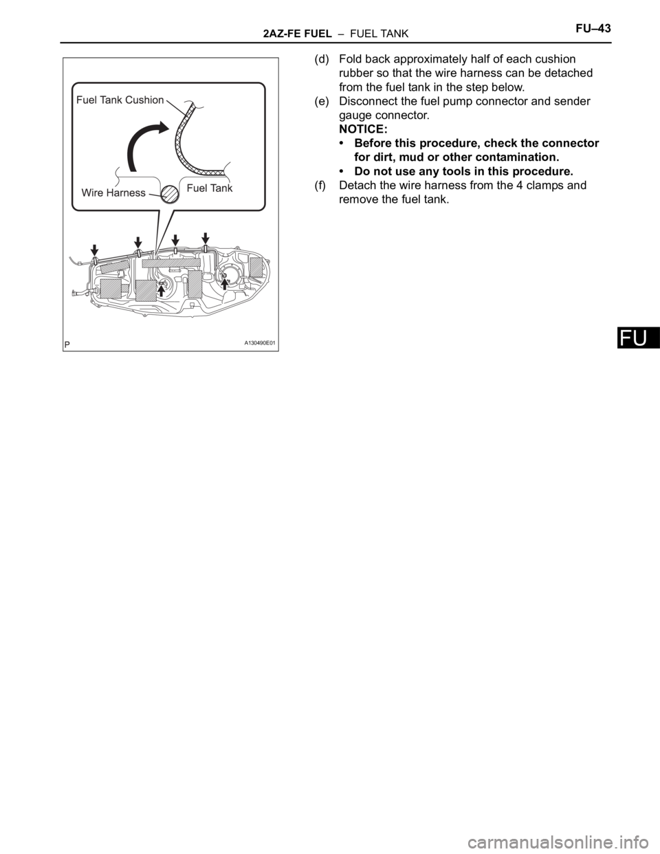 TOYOTA RAV4 2006  Service Repair Manual 2AZ-FE FUEL  –  FUEL TANKFU–43
FU
(d) Fold back approximately half of each cushion 
rubber so that the wire harness can be detached 
from the fuel tank in the step below.
(e) Disconnect the fuel p