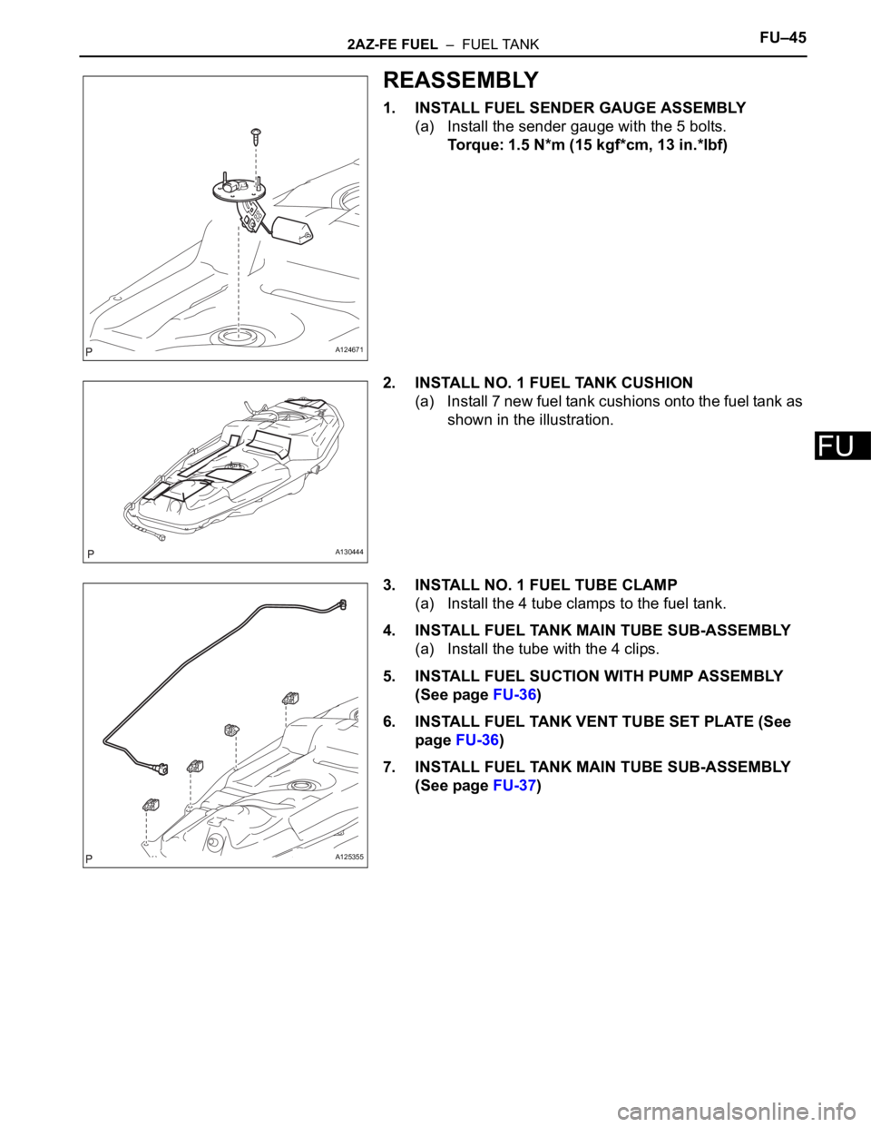 TOYOTA RAV4 2006  Service Repair Manual 2AZ-FE FUEL  –  FUEL TANKFU–45
FU
REASSEMBLY
1. INSTALL FUEL SENDER GAUGE ASSEMBLY
(a) Install the sender gauge with the 5 bolts.
Torque: 1.5 N*m (15 kgf*cm, 13 in.*lbf)
2. INSTALL NO. 1 FUEL TANK