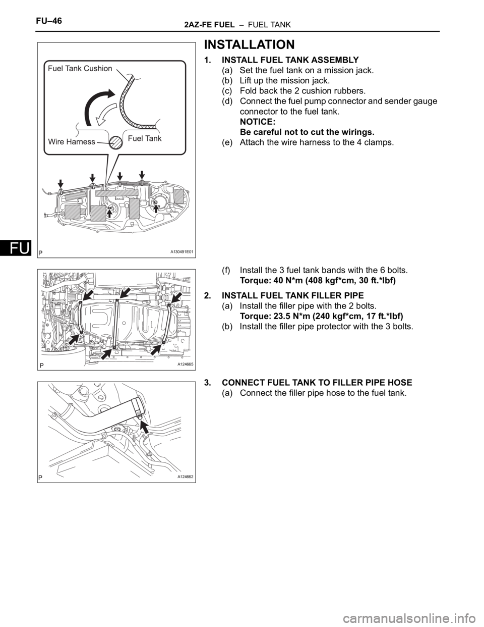 TOYOTA RAV4 2006  Service Repair Manual FU–462AZ-FE FUEL  –  FUEL TANK
FU
INSTALLATION
1. INSTALL FUEL TANK ASSEMBLY
(a) Set the fuel tank on a mission jack.
(b) Lift up the mission jack.
(c) Fold back the 2 cushion rubbers.
(d) Connect