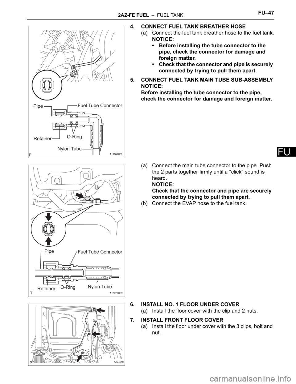 TOYOTA RAV4 2006  Service Repair Manual 2AZ-FE FUEL  –  FUEL TANKFU–47
FU
4. CONNECT FUEL TANK BREATHER HOSE
(a) Connect the fuel tank breather hose to the fuel tank.
NOTICE:
• Before installing the tube connector to the 
pipe, check 