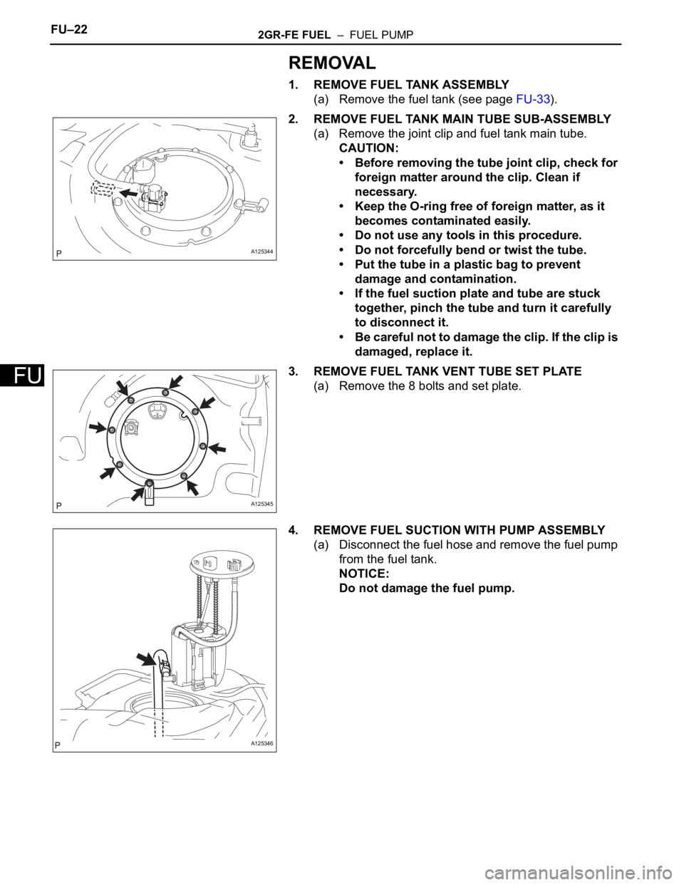 TOYOTA RAV4 2006  Service Repair Manual FU–222GR-FE FUEL  –  FUEL PUMP
FU
REMOVAL
1. REMOVE FUEL TANK ASSEMBLY
(a) Remove the fuel tank (see page FU-33).
2. REMOVE FUEL TANK MAIN TUBE SUB-ASSEMBLY
(a) Remove the joint clip and fuel tank
