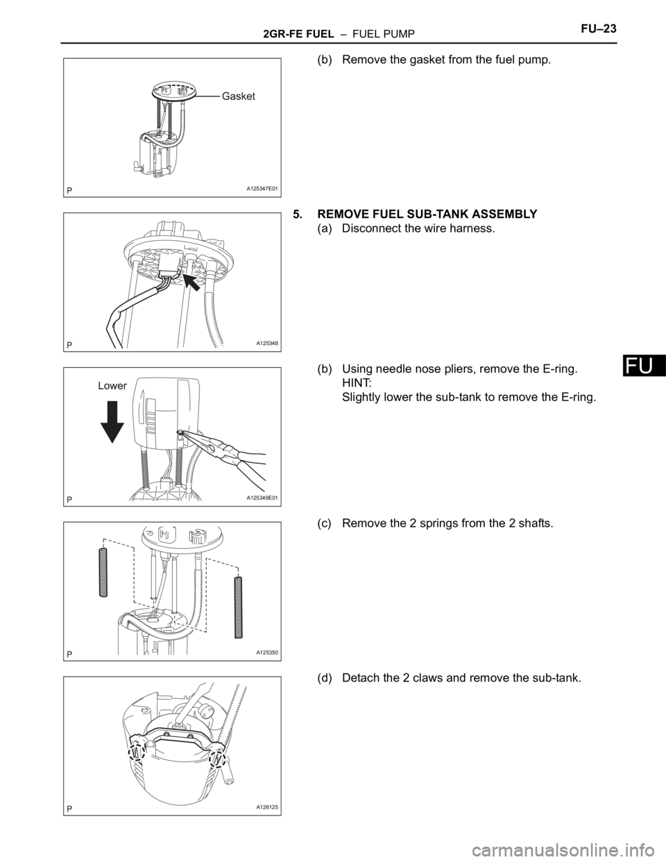 TOYOTA RAV4 2006  Service Repair Manual 2GR-FE FUEL  –  FUEL PUMPFU–23
FU
(b) Remove the gasket from the fuel pump.
5. REMOVE FUEL SUB-TANK ASSEMBLY
(a) Disconnect the wire harness.
(b) Using needle nose pliers, remove the E-ring.
HINT: