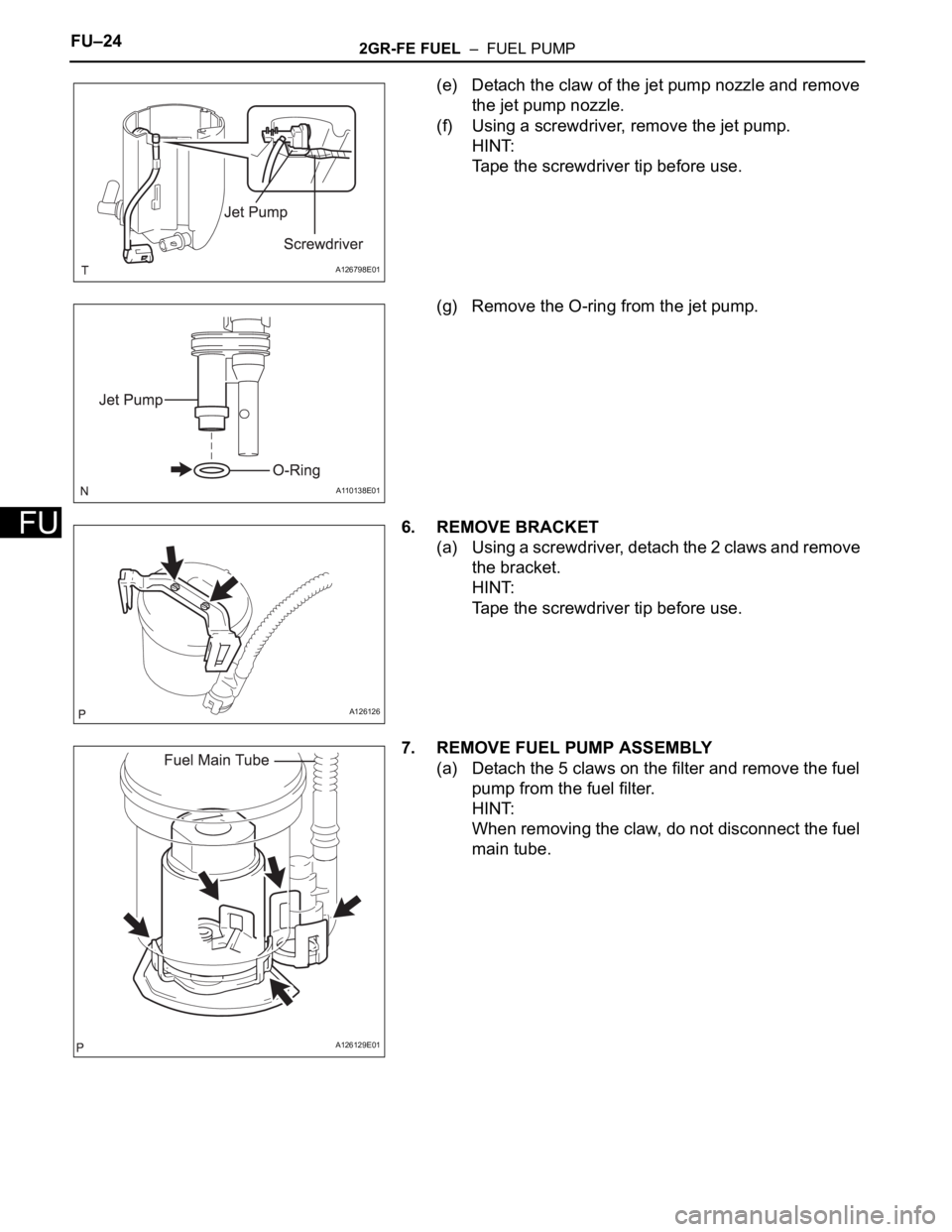 TOYOTA RAV4 2006  Service Repair Manual FU–242GR-FE FUEL  –  FUEL PUMP
FU
(e) Detach the claw of the jet pump nozzle and remove 
the jet pump nozzle.
(f) Using a screwdriver, remove the jet pump.
HINT:
Tape the screwdriver tip before us