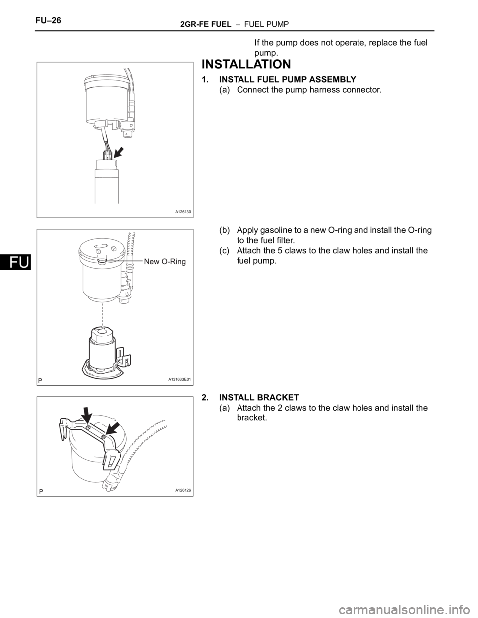 TOYOTA RAV4 2006  Service Repair Manual FU–262GR-FE FUEL  –  FUEL PUMP
FU
If the pump does not operate, replace the fuel 
pump.
INSTALLATION
1. INSTALL FUEL PUMP ASSEMBLY
(a) Connect the pump harness connector.
(b) Apply gasoline to a n