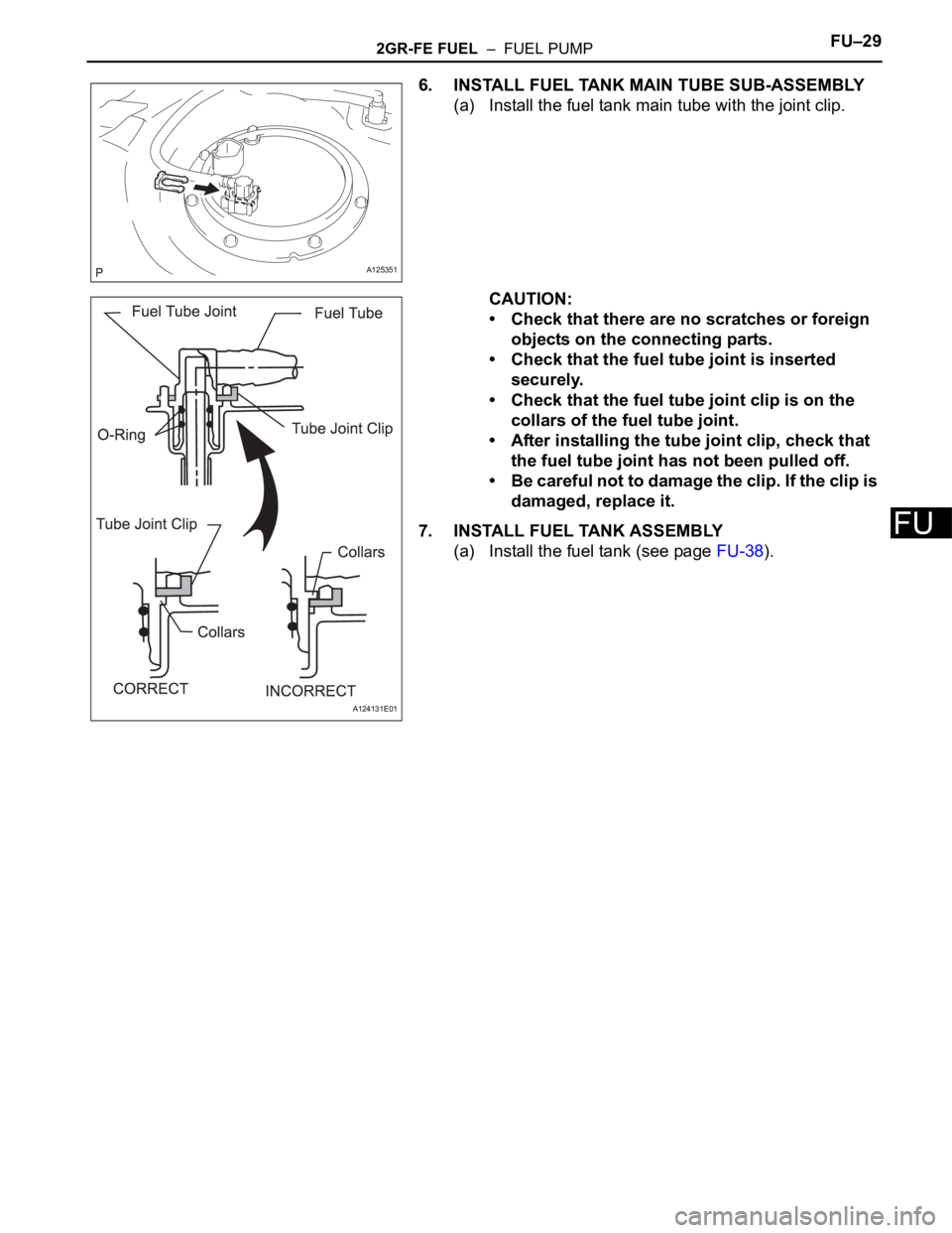 TOYOTA RAV4 2006  Service Repair Manual 2GR-FE FUEL  –  FUEL PUMPFU–29
FU
6. INSTALL FUEL TANK MAIN TUBE SUB-ASSEMBLY
(a) Install the fuel tank main tube with the joint clip.
CAUTION:
• Check that there are no scratches or foreign 
ob