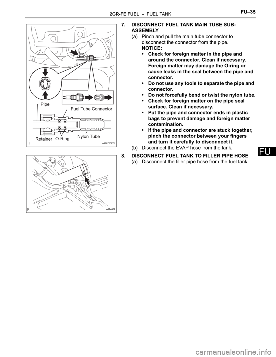 TOYOTA RAV4 2006  Service Repair Manual 2GR-FE FUEL  –  FUEL TANKFU–35
FU
7. DISCONNECT FUEL TANK MAIN TUBE SUB-
ASSEMBLY
(a) Pinch and pull the main tube connector to 
disconnect the connector from the pipe.
NOTICE:
• Check for forei