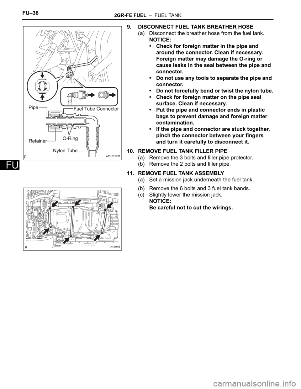 TOYOTA RAV4 2006  Service Repair Manual FU–362GR-FE FUEL  –  FUEL TANK
FU
9. DISCONNECT FUEL TANK BREATHER HOSE
(a) Disconnect the breather hose from the fuel tank.
NOTICE:
• Check for foreign matter in the pipe and 
around the connec