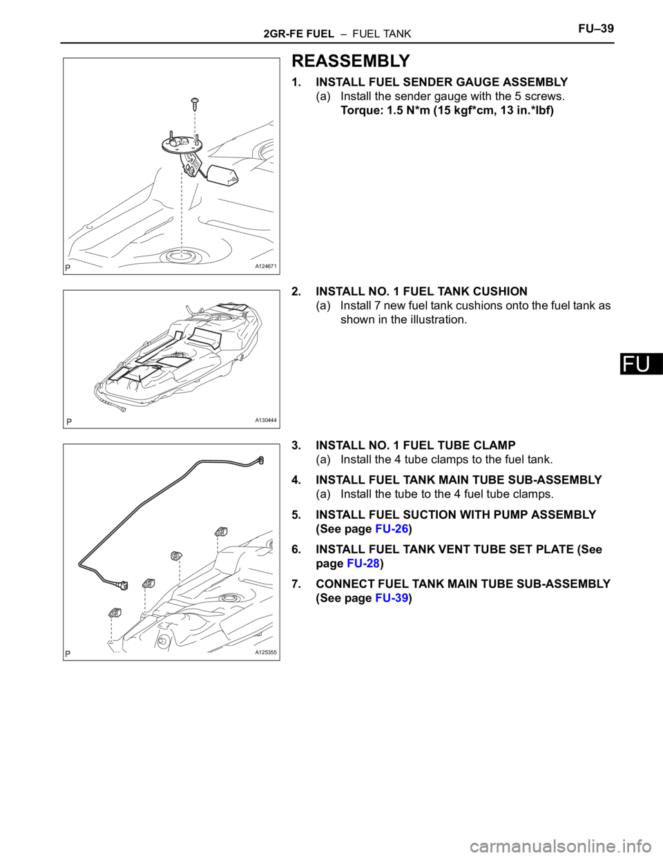 TOYOTA RAV4 2006  Service Repair Manual 2GR-FE FUEL  –  FUEL TANKFU–39
FU
REASSEMBLY
1. INSTALL FUEL SENDER GAUGE ASSEMBLY
(a) Install the sender gauge with the 5 screws.
Torque: 1.5 N*m (15 kgf*cm, 13 in.*lbf)
2. INSTALL NO. 1 FUEL TAN