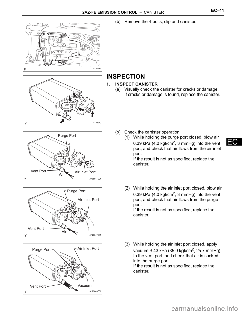 TOYOTA RAV4 2006  Service Repair Manual 2AZ-FE EMISSION CONTROL  –  CANISTEREC–11
EC
(b) Remove the 4 bolts, clip and canister.
INSPECTION
1. INSPECT CANISTER
(a) Visually check the canister for cracks or damage.
If cracks or damage is 
