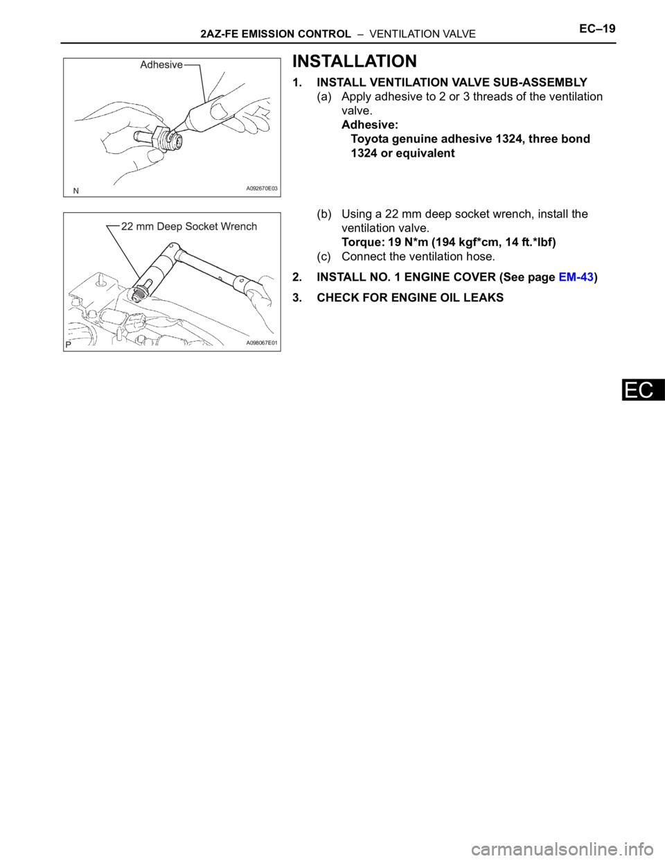TOYOTA RAV4 2006  Service Repair Manual 2AZ-FE EMISSION CONTROL  –  VENTILATION VALVEEC–19
EC
INSTALLATION
1. INSTALL VENTILATION VALVE SUB-ASSEMBLY
(a) Apply adhesive to 2 or 3 threads of the ventilation 
valve.
Adhesive:
Toyota genuin