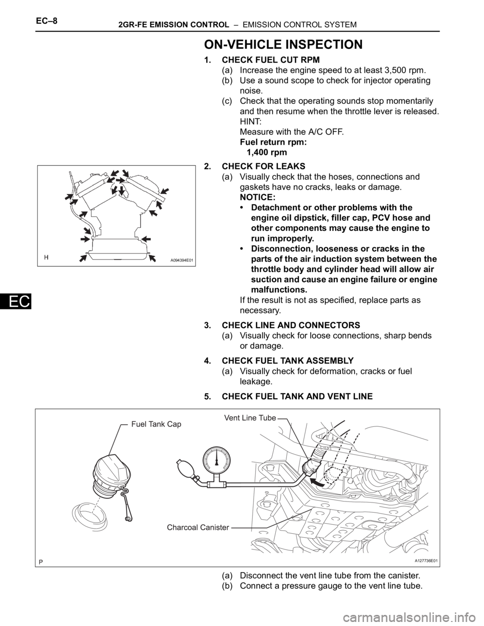 TOYOTA RAV4 2006 Service Repair Manual EC–82GR-FE EMISSION CONTROL – EMISSION CONTROL SYSTEM
EC
ON-VEHICLE INSPECTION
1. CHECK FUEL CUT RPM
(a) Increase the engine speed to at least 3,500 rpm.
(b) Use a sound scope to check for injec TOYOTA RAV4 2006 Service Repair Manual EC–82GR-FE EMISSION CONTROL – EMISSION CONTROL SYSTEM
EC
ON-VEHICLE INSPECTION
1. CHECK FUEL CUT RPM
(a) Increase the engine speed to at least 3,500 rpm.
(b) Use a sound scope to check for injec