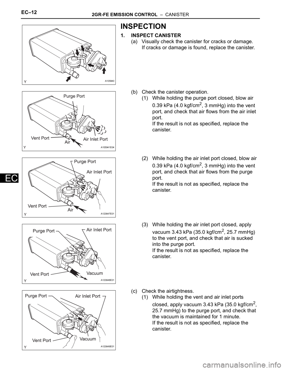 TOYOTA RAV4 2006 Service Repair Manual EC–122GR-FE EMISSION CONTROL – CANISTER
EC
INSPECTION
1. INSPECT CANISTER
(a) Visually check the canister for cracks or damage.
If cracks or damage is found, replace the canister.
(b) Check the TOYOTA RAV4 2006 Service Repair Manual EC–122GR-FE EMISSION CONTROL – CANISTER
EC
INSPECTION
1. INSPECT CANISTER
(a) Visually check the canister for cracks or damage.
If cracks or damage is found, replace the canister.
(b) Check the