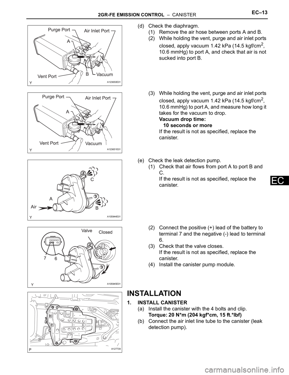 TOYOTA RAV4 2006 Service Repair Manual 2GR-FE EMISSION CONTROL – CANISTEREC–13
EC
(d) Check the diaphragm.
(1) Remove the air hose between ports A and B.
(2) While holding the vent, purge and air inlet ports
closed, apply vacuum 1.4 TOYOTA RAV4 2006 Service Repair Manual 2GR-FE EMISSION CONTROL – CANISTEREC–13
EC
(d) Check the diaphragm.
(1) Remove the air hose between ports A and B.
(2) While holding the vent, purge and air inlet ports
closed, apply vacuum 1.4
