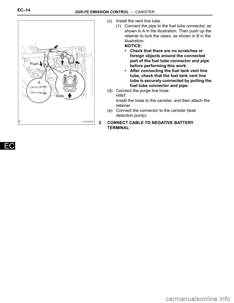 TOYOTA RAV4 2006 Service Repair Manual EC–142GR-FE EMISSION CONTROL – CANISTER
EC
(c) Install the vent line tube.
(1) Connect the pipe to the fuel tube connector, as
shown in A in the illustration. Then push up the
retainer to lock TOYOTA RAV4 2006 Service Repair Manual EC–142GR-FE EMISSION CONTROL – CANISTER
EC
(c) Install the vent line tube.
(1) Connect the pipe to the fuel tube connector, as
shown in A in the illustration. Then push up the
retainer to lock