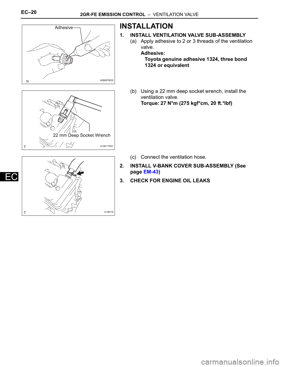 TOYOTA RAV4 2006 Service Repair Manual EC–202GR-FE EMISSION CONTROL – VENTILATION VALVE
EC
INSTALLATION
1. INSTALL VENTILATION VALVE SUB-ASSEMBLY
(a) Apply adhesive to 2 or 3 threads of the ventilation
valve.
Adhesive:
Toyota genuin TOYOTA RAV4 2006 Service Repair Manual EC–202GR-FE EMISSION CONTROL – VENTILATION VALVE
EC
INSTALLATION
1. INSTALL VENTILATION VALVE SUB-ASSEMBLY
(a) Apply adhesive to 2 or 3 threads of the ventilation
valve.
Adhesive:
Toyota genuin