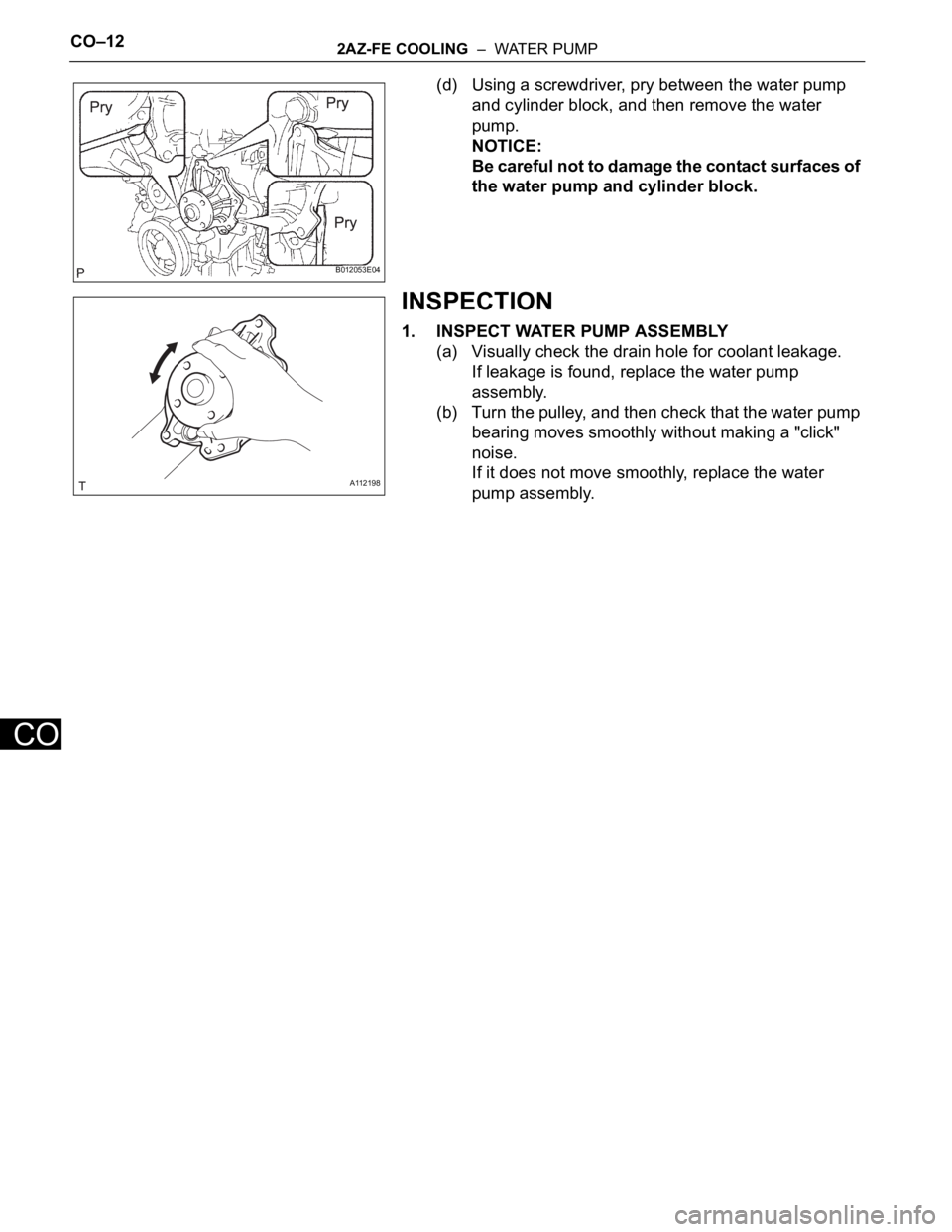 TOYOTA RAV4 2006  Service Repair Manual CO–122AZ-FE COOLING  –  WATER PUMP
CO
(d) Using a screwdriver, pry between the water pump 
and cylinder block, and then remove the water 
pump.
NOTICE:
Be careful not to damage the contact surface