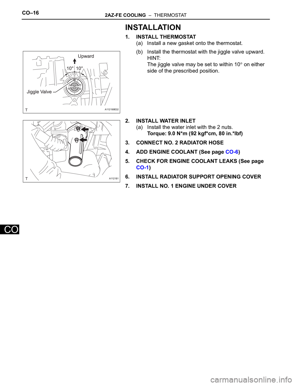 TOYOTA RAV4 2006  Service Repair Manual CO–162AZ-FE COOLING  –  THERMOSTAT
CO
INSTALLATION
1. INSTALL THERMOSTAT
(a) Install a new gasket onto the thermostat.
(b) Install the thermostat with the jiggle valve upward.
HINT:
The jiggle val
