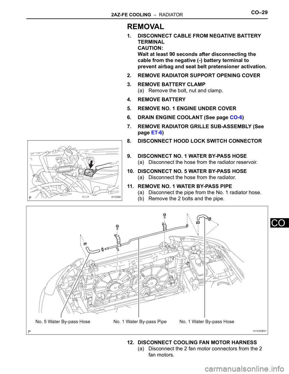 TOYOTA RAV4 2006  Service Repair Manual 2AZ-FE COOLING  –  RADIATORCO–29
CO
REMOVAL
1. DISCONNECT CABLE FROM NEGATIVE BATTERY 
TERMINAL
CAUTION:
Wait at least 90 seconds after disconnecting the 
cable from the negative (-) battery termi