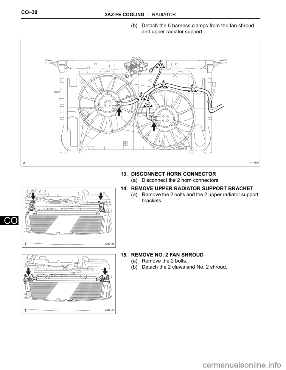 TOYOTA RAV4 2006  Service Repair Manual CO–302AZ-FE COOLING  –  RADIATOR
CO
(b) Detach the 5 harness clamps from the fan shroud 
and upper radiator support.
13. DISCONNECT HORN CONNECTOR
(a) Disconnect the 2 horn connectors.
14. REMOVE 