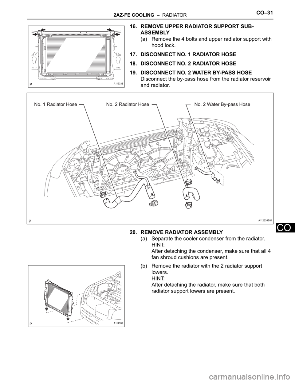 TOYOTA RAV4 2006  Service Repair Manual 2AZ-FE COOLING  –  RADIATORCO–31
CO
16. REMOVE UPPER RADIATOR SUPPORT SUB-
ASSEMBLY
(a) Remove the 4 bolts and upper radiator support with 
hood lock.
17. DISCONNECT NO. 1 RADIATOR HOSE
18. DISCON