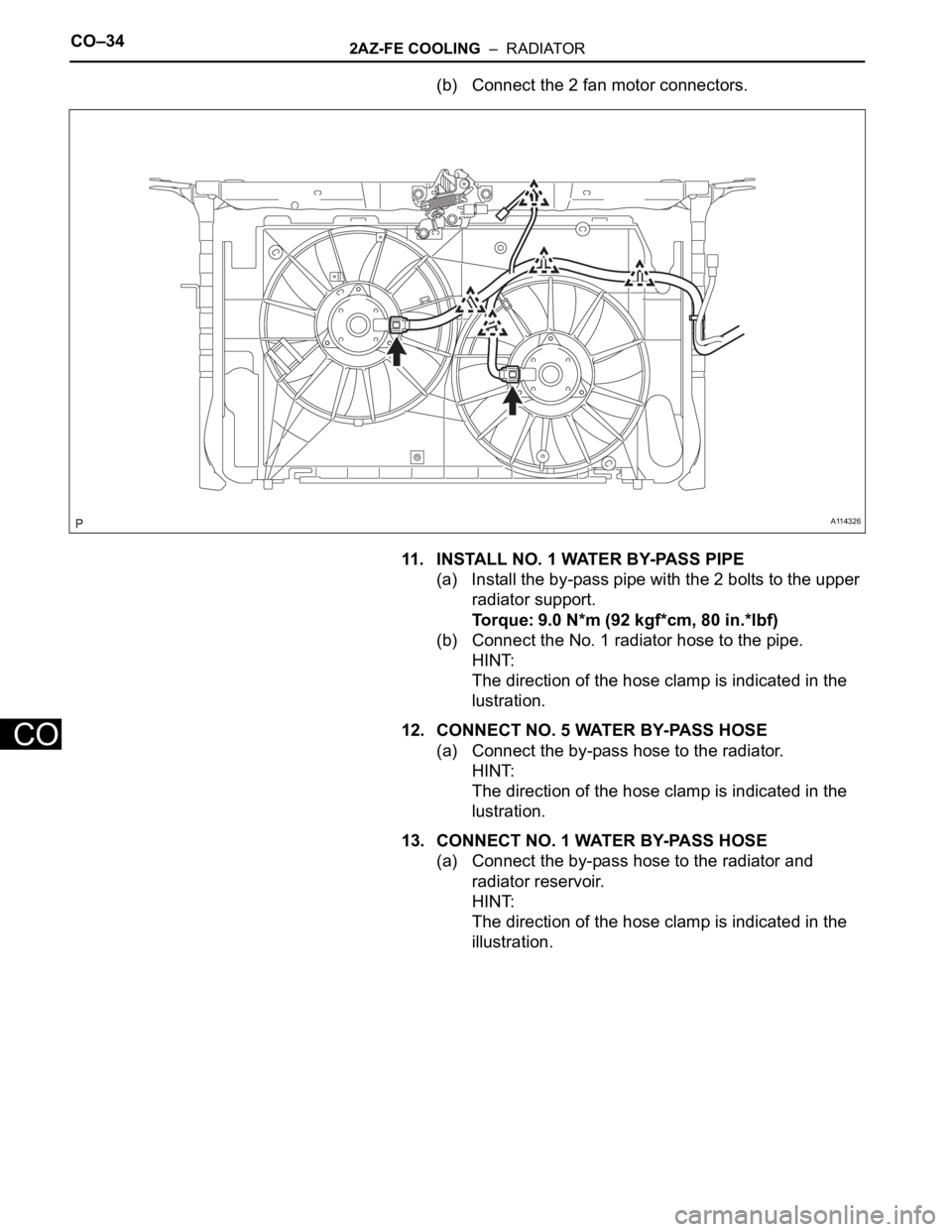 TOYOTA RAV4 2006  Service Repair Manual CO–342AZ-FE COOLING  –  RADIATOR
CO
(b) Connect the 2 fan motor connectors.
11. INSTALL NO. 1 WATER BY-PASS PIPE
(a) Install the by-pass pipe with the 2 bolts to the upper 
radiator support.
Torqu