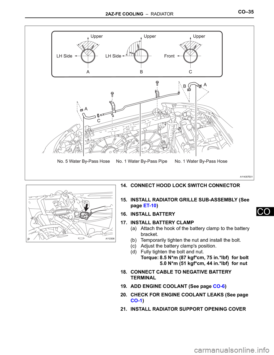 TOYOTA RAV4 2006  Service Repair Manual 2AZ-FE COOLING  –  RADIATORCO–35
CO
14. CONNECT HOOD LOCK SWITCH CONNECTOR
15. INSTALL RADIATOR GRILLE SUB-ASSEMBLY (See 
page ET-10)
16. INSTALL BATTERY
17. INSTALL BATTERY CLAMP
(a) Attach the h