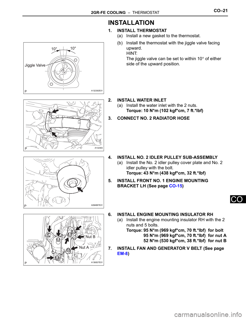 TOYOTA RAV4 2006  Service Repair Manual 2GR-FE COOLING  –  THERMOSTATCO–21
CO
INSTALLATION
1. INSTALL THERMOSTAT
(a) Install a new gasket to the thermostat.
(b) Install the thermostat with the jiggle valve facing 
upward.
HINT:
The jigg