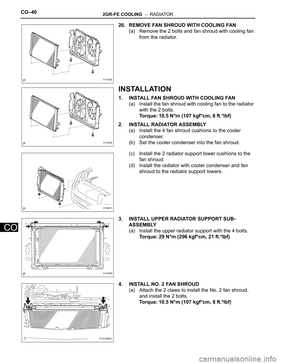 TOYOTA RAV4 2006  Service Repair Manual CO–402GR-FE COOLING  –  RADIATOR
CO
26. REMOVE FAN SHROUD WITH COOLING FAN
(a) Remove the 2 bolts and fan shroud with cooling fan 
from the radiator.
INSTALLATION
1. INSTALL FAN SHROUD WITH COOLIN