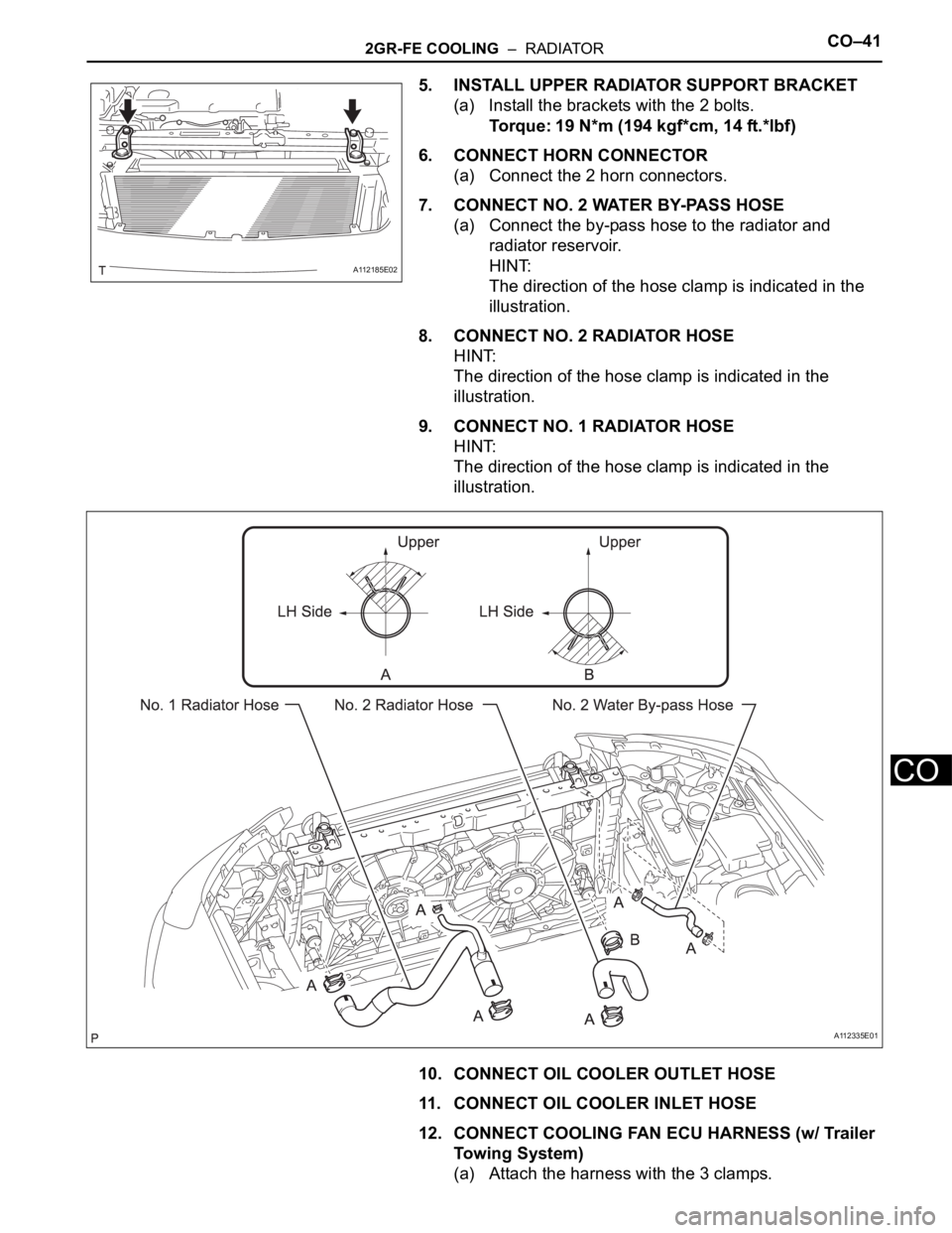 TOYOTA RAV4 2006  Service Repair Manual 2GR-FE COOLING  –  RADIATORCO–41
CO
5. INSTALL UPPER RADIATOR SUPPORT BRACKET
(a) Install the brackets with the 2 bolts.
Torque: 19 N*m (194 kgf*cm, 14 ft.*lbf)
6. CONNECT HORN CONNECTOR
(a) Conne