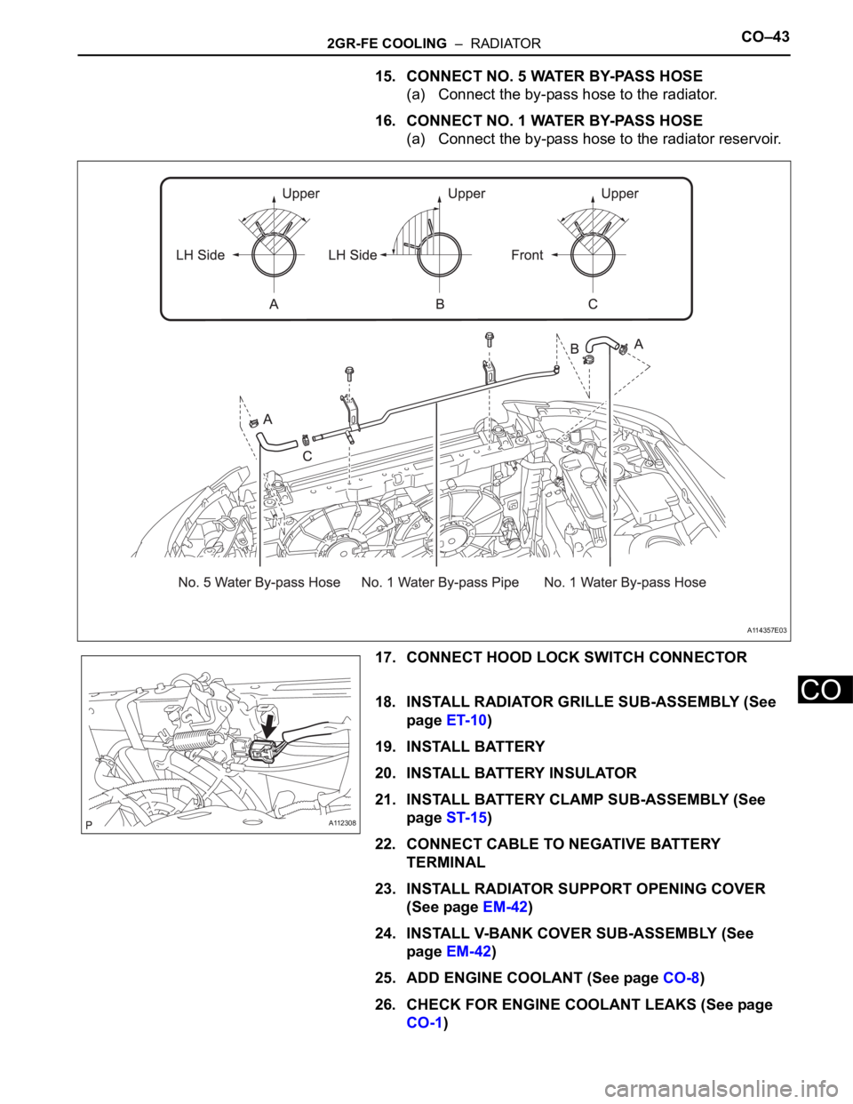 TOYOTA RAV4 2006  Service Repair Manual 2GR-FE COOLING  –  RADIATORCO–43
CO
15. CONNECT NO. 5 WATER BY-PASS HOSE
(a) Connect the by-pass hose to the radiator.
16. CONNECT NO. 1 WATER BY-PASS HOSE
(a) Connect the by-pass hose to the radi