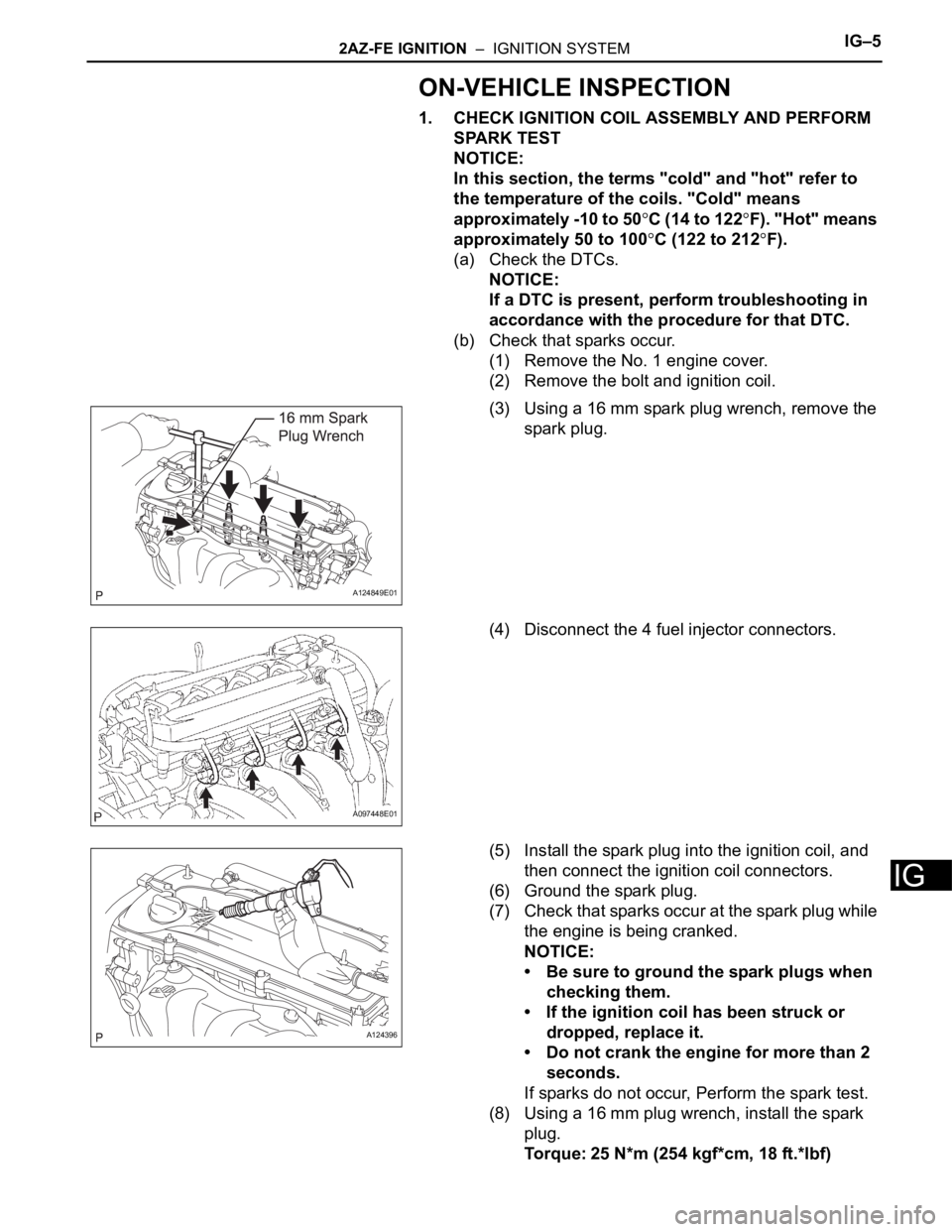 TOYOTA RAV4 2006  Service Repair Manual 2AZ-FE IGNITION  –  IGNITION SYSTEMIG–5
IG
ON-VEHICLE INSPECTION
1. CHECK IGNITION COIL ASSEMBLY AND PERFORM 
SPARK TEST
NOTICE:
In this section, the terms "cold" and "hot" refer t