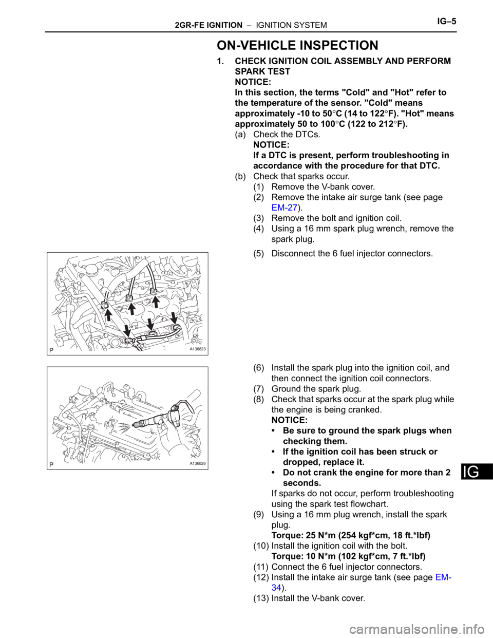 TOYOTA RAV4 2006  Service Repair Manual 2GR-FE IGNITION  –  IGNITION SYSTEMIG–5
IG
ON-VEHICLE INSPECTION
1. CHECK IGNITION COIL ASSEMBLY AND PERFORM 
SPARK TEST
NOTICE:
In this section, the terms "Cold" and "Hot" refer t