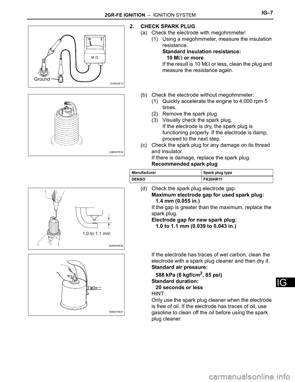 TOYOTA RAV4 2006 Service Repair Manual 2GR-FE IGNITION – IGNITION SYSTEMIG–7
IG
2. CHECK SPARK PLUG
(a) Check the electrode with megohmmeter:
(1) Using a megohmmeter, measure the insulation
resistance.
Standard insulation resistance TOYOTA RAV4 2006 Service Repair Manual 2GR-FE IGNITION – IGNITION SYSTEMIG–7
IG
2. CHECK SPARK PLUG
(a) Check the electrode with megohmmeter:
(1) Using a megohmmeter, measure the insulation
resistance.
Standard insulation resistance