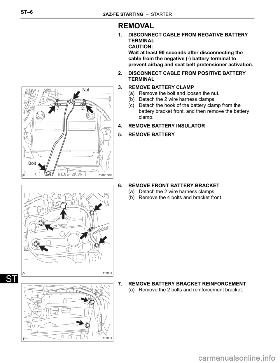 TOYOTA RAV4 2006  Service Repair Manual ST–62AZ-FE STARTING  –  STARTER
ST
REMOVAL
1. DISCONNECT CABLE FROM NEGATIVE BATTERY 
TERMINAL
CAUTION:
Wait at least 90 seconds after disconnecting the 
cable from the negative (-) battery termin