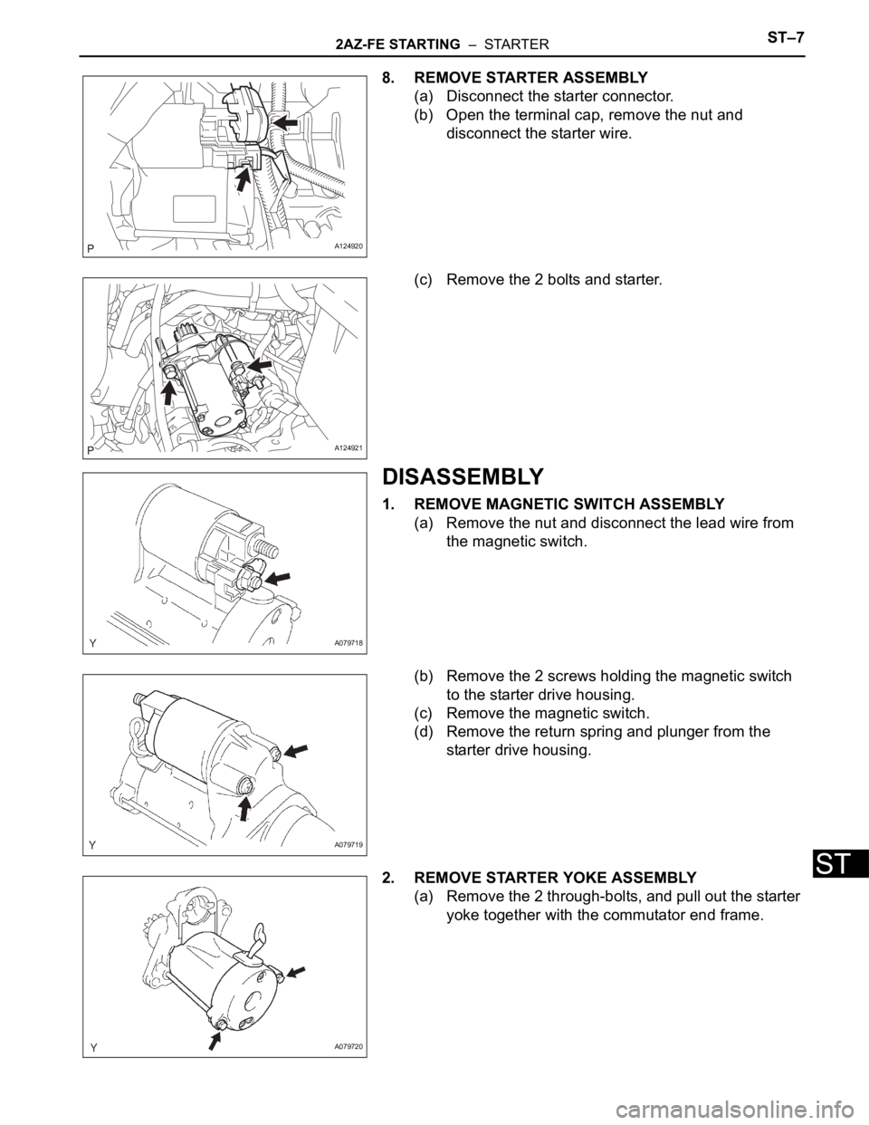 TOYOTA RAV4 2006  Service Repair Manual 2AZ-FE STARTING  –  STARTERST–7
ST
8. REMOVE STARTER ASSEMBLY
(a) Disconnect the starter connector.
(b) Open the terminal cap, remove the nut and 
disconnect the starter wire.
(c) Remove the 2 bol