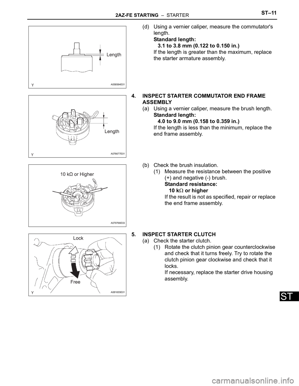 TOYOTA RAV4 2006  Service Repair Manual 2AZ-FE STARTING  –  STARTERST–11
ST
(d) Using a vernier caliper, measure the commutator's 
length.
Standard length:
3.1 to 3.8 mm (0.122 to 0.150 in.)
If the length is greater than the maximum