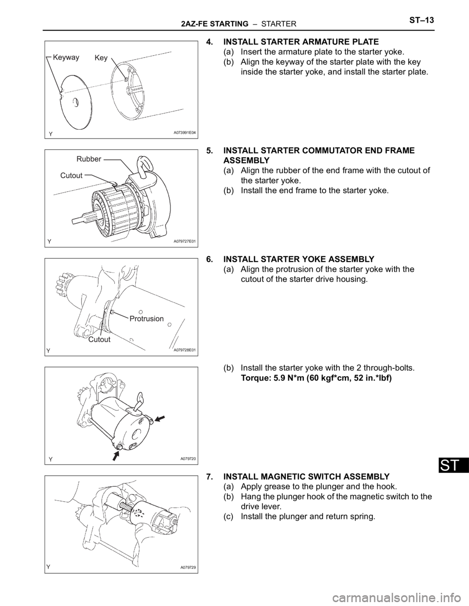 TOYOTA RAV4 2006  Service Repair Manual 2AZ-FE STARTING  –  STARTERST–13
ST
4. INSTALL STARTER ARMATURE PLATE
(a) Insert the armature plate to the starter yoke.
(b) Align the keyway of the starter plate with the key 
inside the starter 