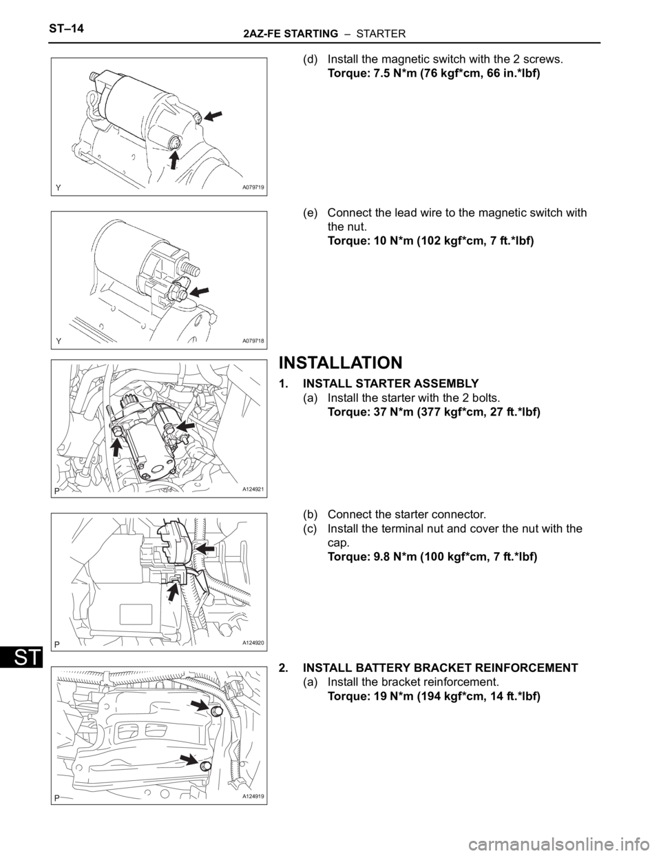 TOYOTA RAV4 2006  Service Repair Manual ST–142AZ-FE STARTING  –  STARTER
ST
(d) Install the magnetic switch with the 2 screws.
Torque: 7.5 N*m (76 kgf*cm, 66 in.*lbf)
(e) Connect the lead wire to the magnetic switch with 
the nut.
Torqu