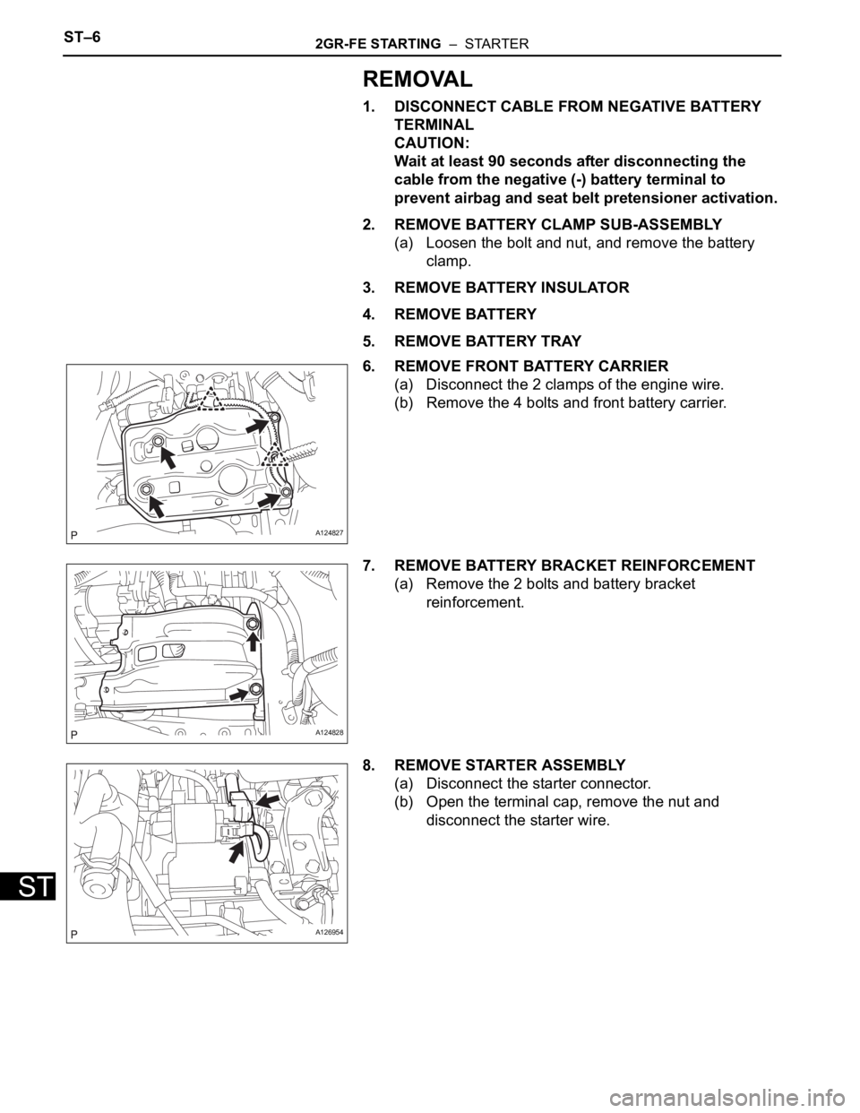 TOYOTA RAV4 2006  Service Repair Manual ST–62GR-FE STARTING  –  STARTER
ST
REMOVAL
1. DISCONNECT CABLE FROM NEGATIVE BATTERY 
TERMINAL
CAUTION:
Wait at least 90 seconds after disconnecting the 
cable from the negative (-) battery termin