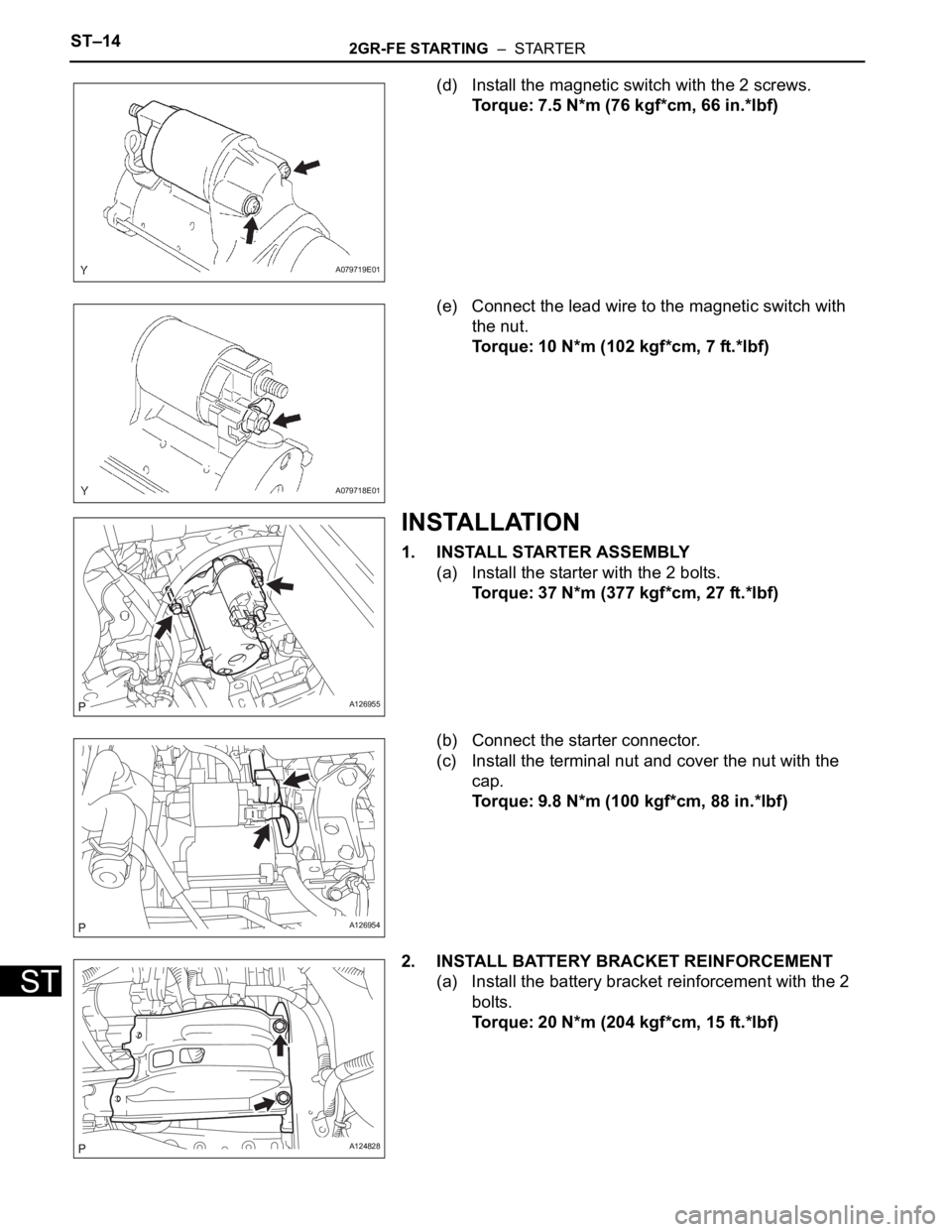 TOYOTA RAV4 2006  Service Repair Manual ST–142GR-FE STARTING  –  STARTER
ST
(d) Install the magnetic switch with the 2 screws.
Torque: 7.5 N*m (76 kgf*cm, 66 in.*lbf)
(e) Connect the lead wire to the magnetic switch with 
the nut.
Torqu