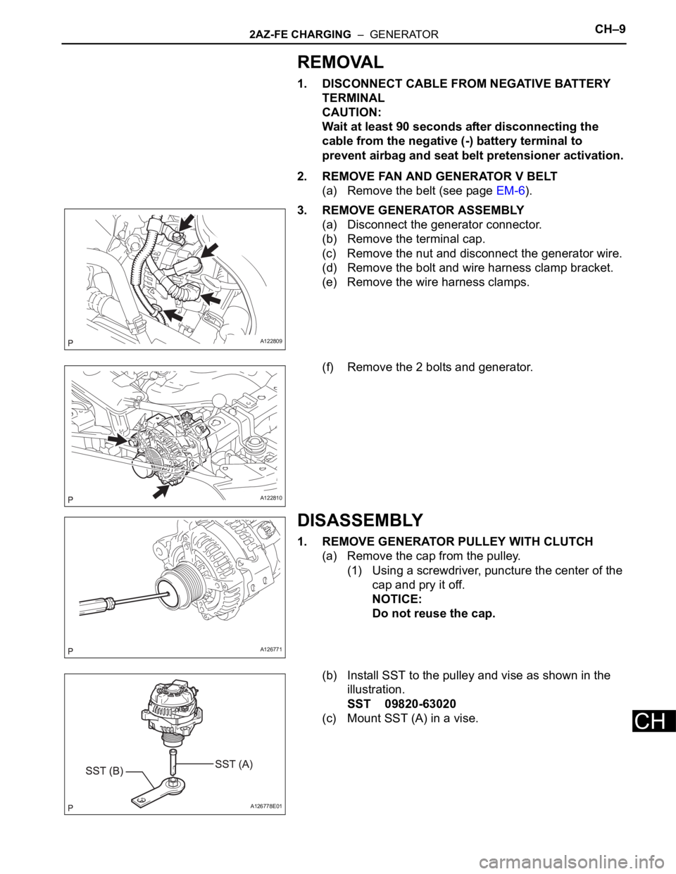 TOYOTA RAV4 2006  Service Repair Manual 2AZ-FE CHARGING  –  GENERATORCH–9
CH
REMOVAL
1. DISCONNECT CABLE FROM NEGATIVE BATTERY 
TERMINAL
CAUTION:
Wait at least 90 seconds after disconnecting the 
cable from the negative (-) battery term