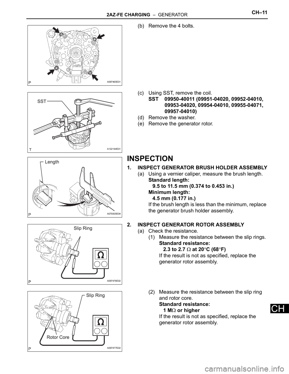 TOYOTA RAV4 2006  Service Repair Manual 2AZ-FE CHARGING  –  GENERATORCH–11
CH
(b) Remove the 4 bolts.
(c) Using SST, remove the coil.
SST 09950-40011 (09951-04020, 09952-04010, 
09953-04020, 09954-04010, 09955-04071, 
09957-04010)
(d) R
