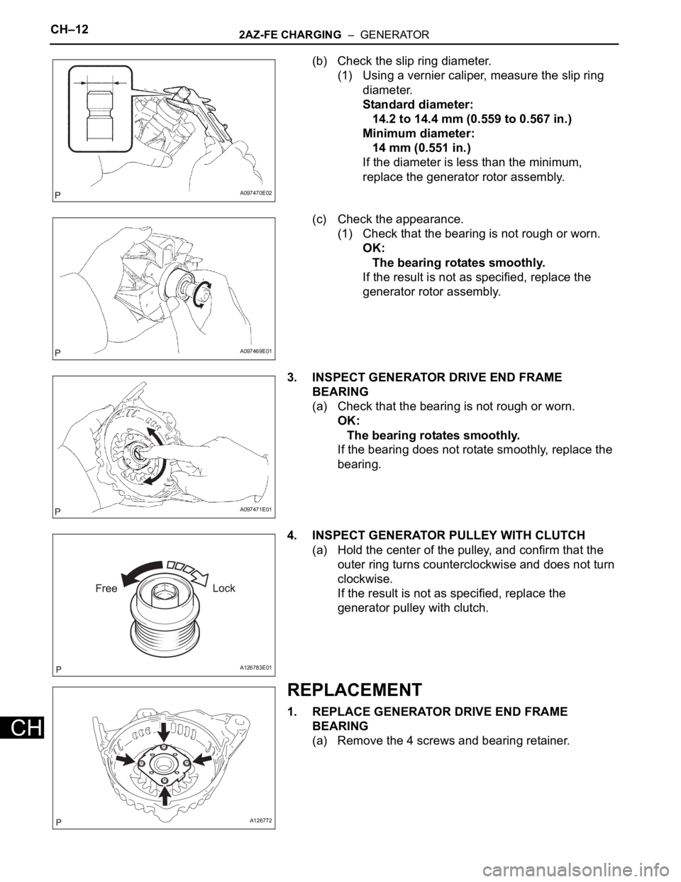 TOYOTA RAV4 2006  Service Repair Manual CH–122AZ-FE CHARGING  –  GENERATOR
CH
(b) Check the slip ring diameter.
(1) Using a vernier caliper, measure the slip ring 
diameter.
Standard diameter:
14.2 to 14.4 mm (0.559 to 0.567 in.)
Minimu