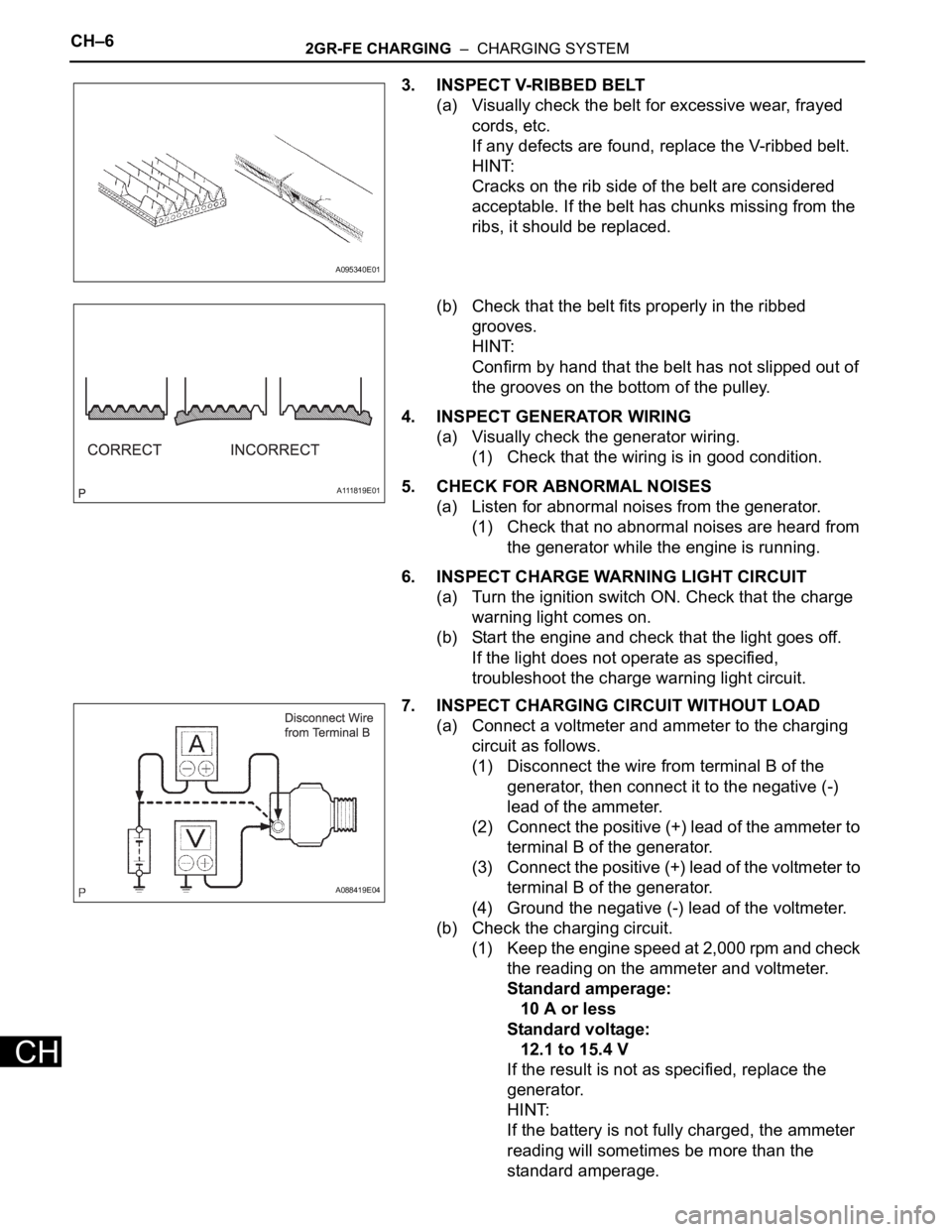 TOYOTA RAV4 2006  Service Repair Manual CH–62GR-FE CHARGING  –  CHARGING SYSTEM
CH
3. INSPECT V-RIBBED BELT
(a) Visually check the belt for excessive wear, frayed 
cords, etc.
If any defects are found, replace the V-ribbed belt.
HINT:
C