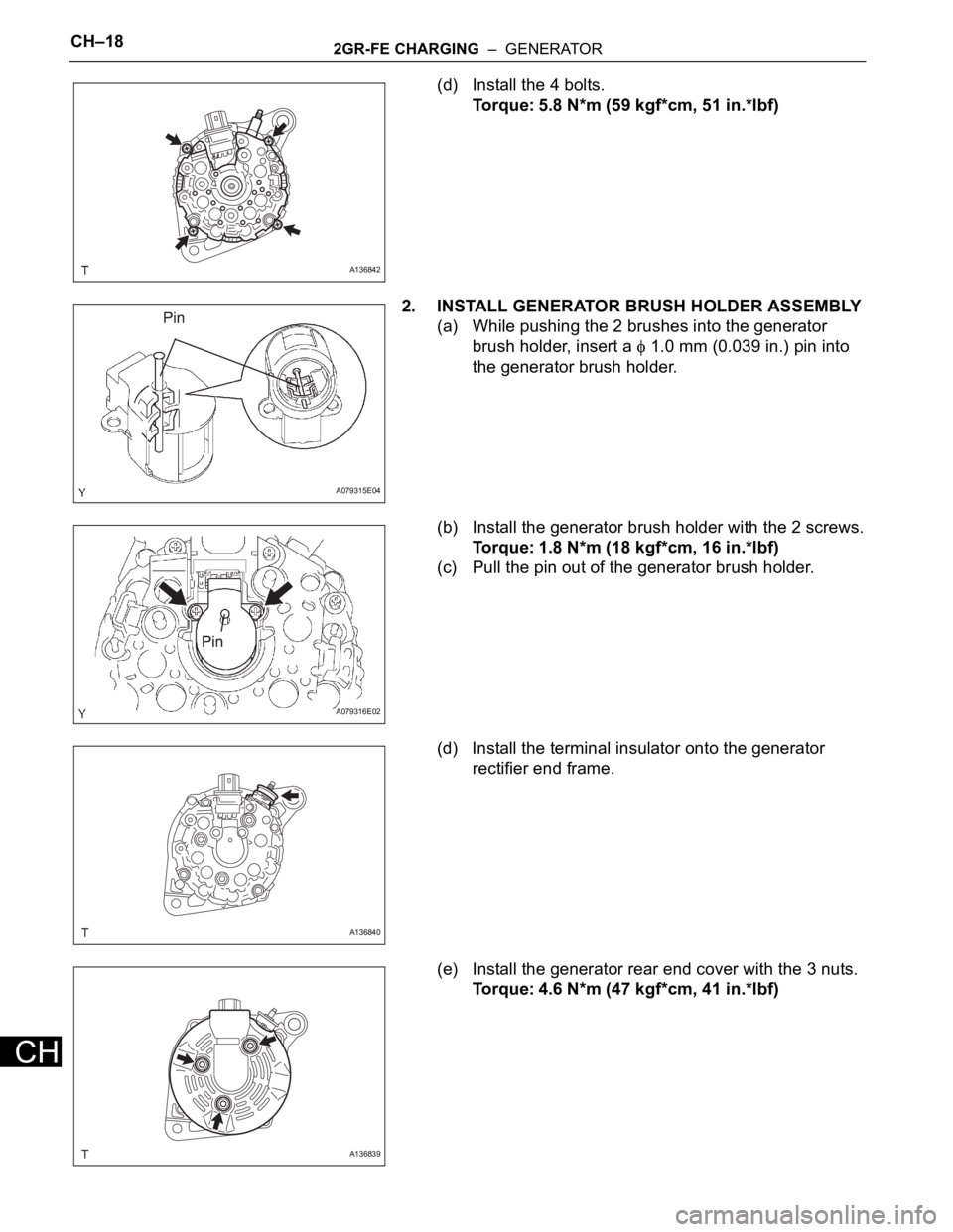 TOYOTA RAV4 2006  Service Repair Manual CH–182GR-FE CHARGING  –  GENERATOR
CH
(d) Install the 4 bolts.
Torque: 5.8 N*m (59 kgf*cm, 51 in.*lbf)
2. INSTALL GENERATOR BRUSH HOLDER ASSEMBLY
(a) While pushing the 2 brushes into the generator