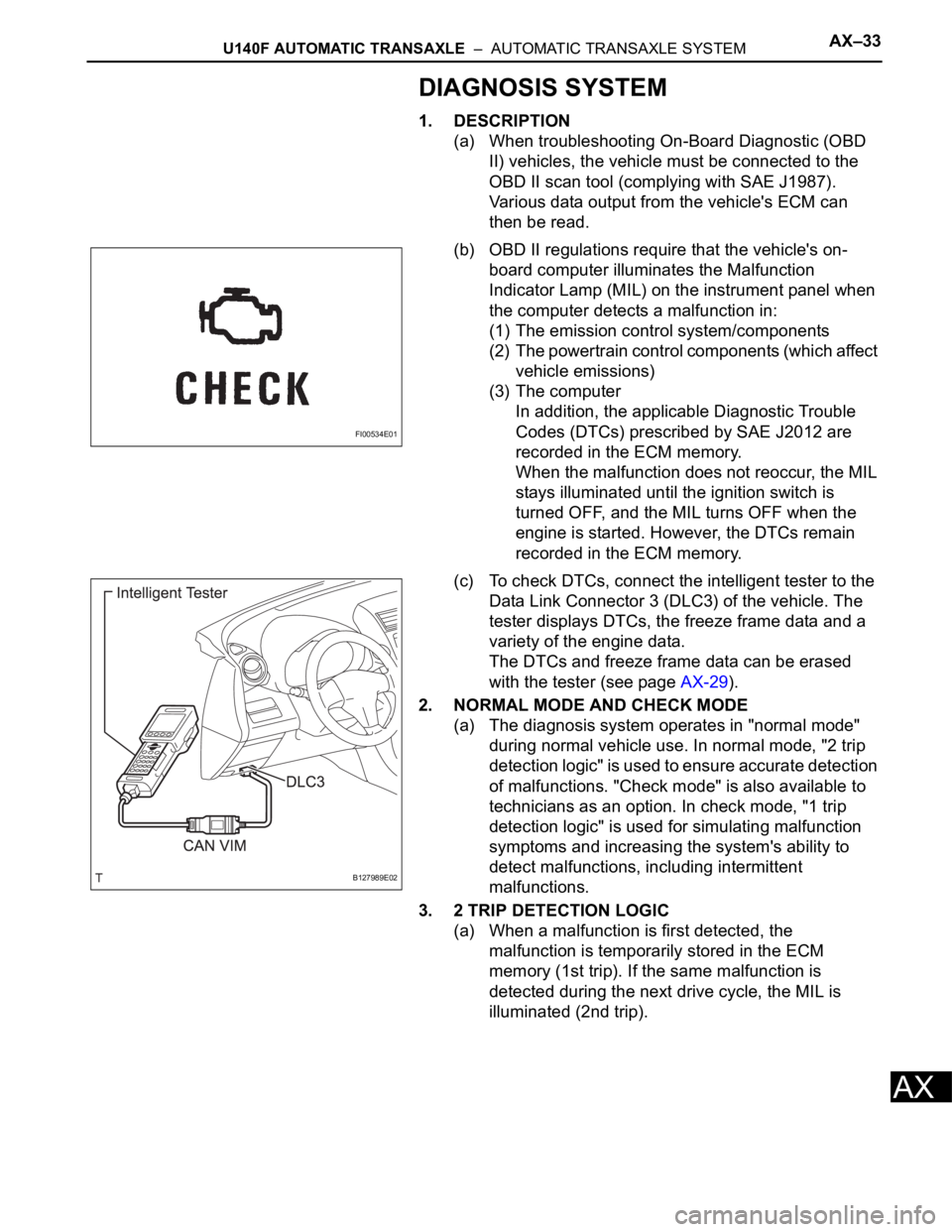TOYOTA RAV4 2006 Service Repair Manual U140F AUTOMATIC TRANSAXLE – AUTOMATIC TRANSAXLE SYSTEMAX–33
AX
DIAGNOSIS SYSTEM
1. DESCRIPTION
(a) When troubleshooting On-Board Diagnostic (OBD
II) vehicles, the vehicle must be connected to t TOYOTA RAV4 2006 Service Repair Manual U140F AUTOMATIC TRANSAXLE – AUTOMATIC TRANSAXLE SYSTEMAX–33
AX
DIAGNOSIS SYSTEM
1. DESCRIPTION
(a) When troubleshooting On-Board Diagnostic (OBD
II) vehicles, the vehicle must be connected to t