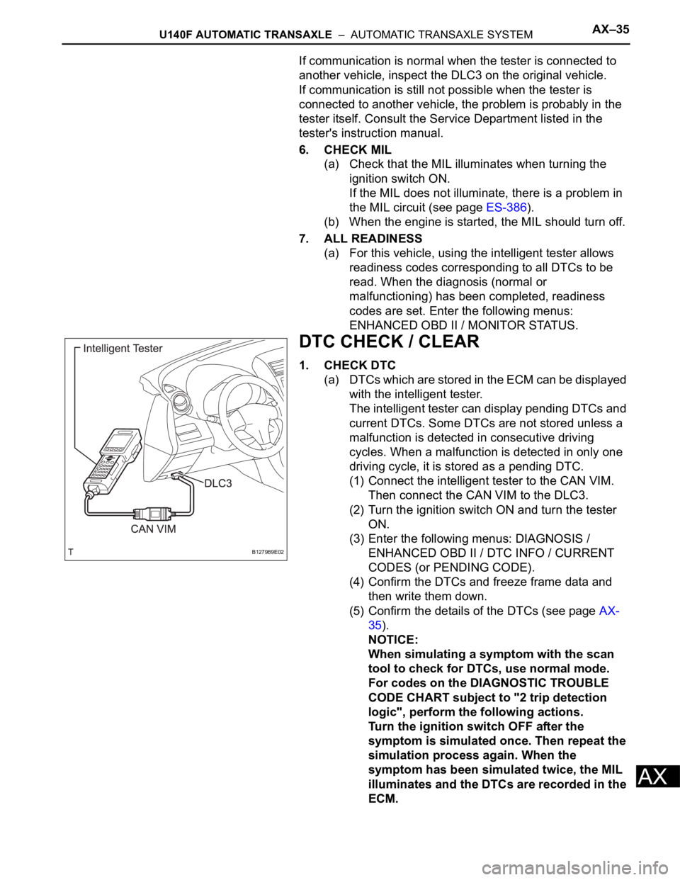 TOYOTA RAV4 2006 Service Repair Manual U140F AUTOMATIC TRANSAXLE – AUTOMATIC TRANSAXLE SYSTEMAX–35
AX
If communication is normal when the tester is connected to
another vehicle, inspect the DLC3 on the original vehicle.
If communica TOYOTA RAV4 2006 Service Repair Manual U140F AUTOMATIC TRANSAXLE – AUTOMATIC TRANSAXLE SYSTEMAX–35
AX
If communication is normal when the tester is connected to
another vehicle, inspect the DLC3 on the original vehicle.
If communica