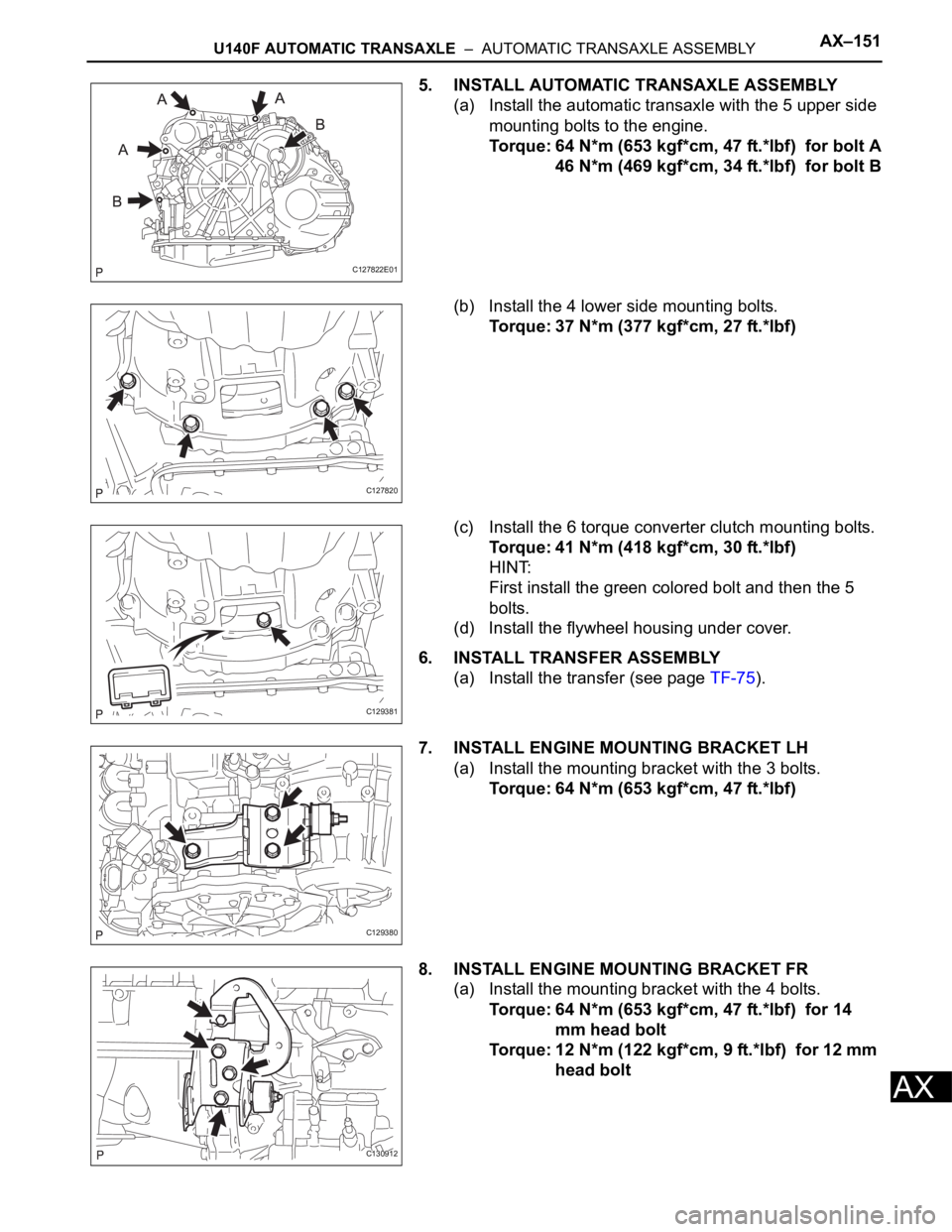 TOYOTA RAV4 2006 Service Repair Manual U140F AUTOMATIC TRANSAXLE – AUTOMATIC TRANSAXLE ASSEMBLYAX–151
AX
5. INSTALL AUTOMATIC TRANSAXLE ASSEMBLY
(a) Install the automatic transaxle with the 5 upper side
mounting bolts to the engine. TOYOTA RAV4 2006 Service Repair Manual U140F AUTOMATIC TRANSAXLE – AUTOMATIC TRANSAXLE ASSEMBLYAX–151
AX
5. INSTALL AUTOMATIC TRANSAXLE ASSEMBLY
(a) Install the automatic transaxle with the 5 upper side
mounting bolts to the engine.